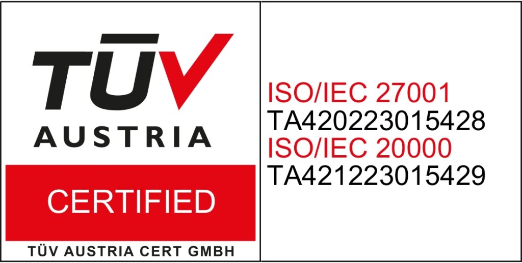 ISO/IEC 27001:2022 and ISO/IEC 20000-1:2018, certified by TÜV AUSTRIA